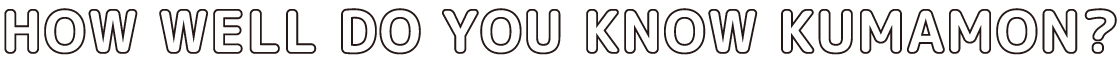 HOW WELL DO YOU KNOW KUMAMON?